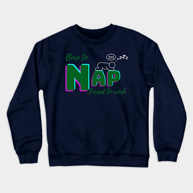 Born to nap, forced to work. Crewneck Sweatshirt by Sam's Essentials Hub